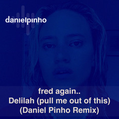 fred again.. - Delilah (pull me out of this) (Daniel Pinho Remix) *FREE DOWNLOAD*