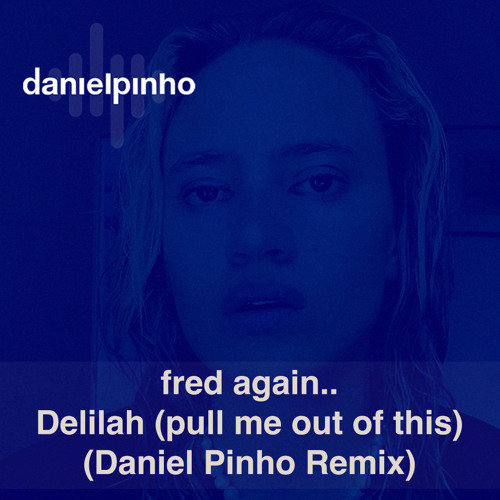 fred again.. - Delilah (pull me out of this) (Daniel Pinho Remix) *FREE DOWNLOAD*