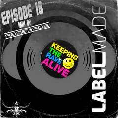 Label Made EP18 Keeping the Rave Alive Mix by R3NEGADE