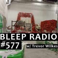 Bleep Radio #577 w/ Trevor Wilkes [Refried Beans, Next Morning Cold]