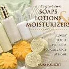 [FREE] EPUB 📨 Make Your Own Soaps, Lotions, & Moisturizers: Luxury Beauty Products Y