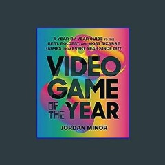 [Read Pdf] 📚 Video Game of the Year: A Year-by-Year Guide to the Best, Boldest, and Most Bizarre G