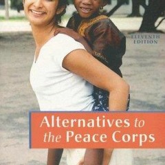 PDF/READ  Alternatives to the Peace Corps: A Guide of Global Volunteer Opportuni