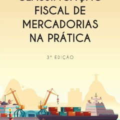 PDF_ Classificação Fiscal de Mercadorias na Prática (Portuguese Edition) full