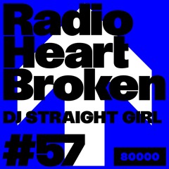 Radio Heart Broken - Episode 57 - DJ STRAIGHT GIRL