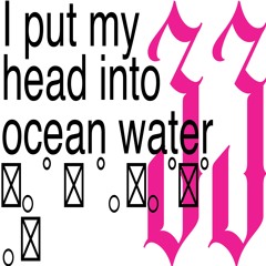 I put my head into ocean water
