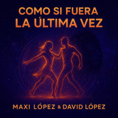 Maxi Lopez, David Lopez - Como Si Fuera La Ultima Vez