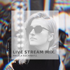 Angela Kochinatz Live Stream Mix #006
