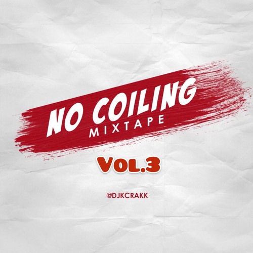 No Coiling Mixtape Vol.3 By Dj K Crakk (@djkcrakk)