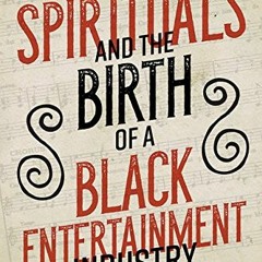 [Read] EPUB KINDLE PDF EBOOK Spirituals and the Birth of a Black Entertainment Industry (Music in Am