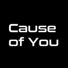 Cause of You