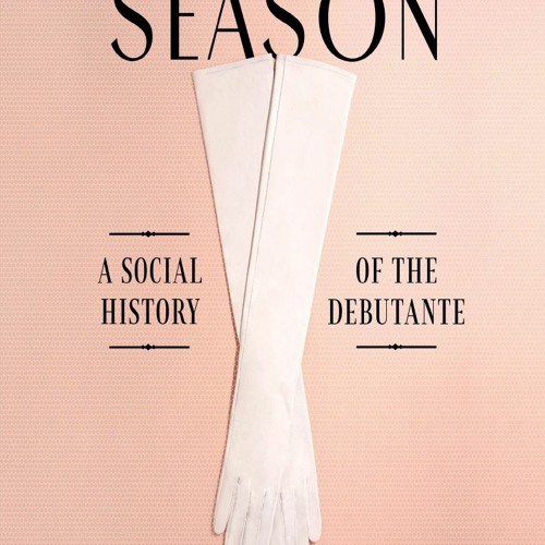 Stream [PDF]✓ The Season: A Social History of the Debutante from qibyb |  Listen online for free on SoundCloud