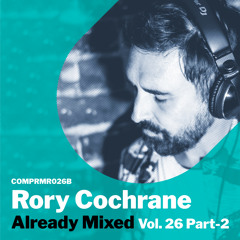 Rory Cochrane - Already Mixed Vol.26 Pt. 2 (Compiled & Mixed by Rory Cochrane) (Continuous DJ Mix)
