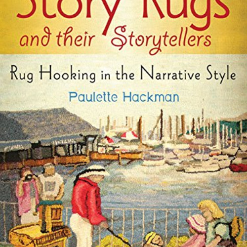 [Get] EBOOK 📗 Story Rugs and Their Storytellers: Rug Hooking in the Narrative Style