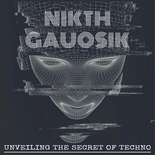 Nikth Gauosik - Unveiling The Secret Of Techno (Progressive Techno)
