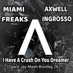 Miami Freaks & Axwell Ingrosso - I Have A Crush On You Dreamer (Ogard Jay Mash-Bootleg 2K21)