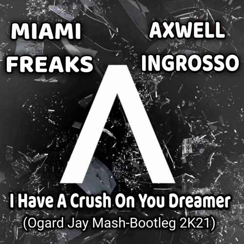 Miami Freaks & Axwell Ingrosso - I Have A Crush On You Dreamer (Ogard Jay Mash-Bootleg 2K21)