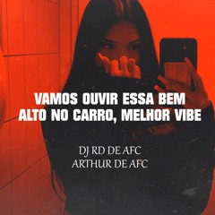Vamos Ouvir Essa Bem Alto No Carro, Melhor Vibe ( DJ Rd De Afc & ARTHUR DE AFC ) SÉRIE GOLD