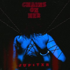 Chains On Her (prod by Jupitxr)