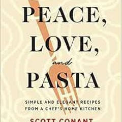 Read KINDLE ✏️ Peace, Love, and Pasta: Simple and Elegant Recipes from a Chef's Home