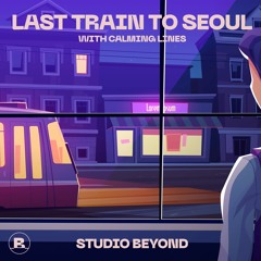 Last Train To Seoul(Prod. Calming Lines)