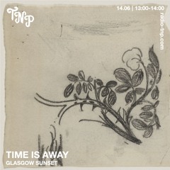 Time Is Away w/ Glasgow Sunset @ Radio TNP 14.06.2024