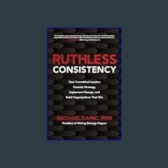 #^Ebook 📖 Ruthless Consistency: How Committed Leaders Execute Strategy, Implement Change, and Buil