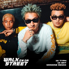 16 Typh x 16 BrT - WALK ON DA STREET ( Minionz Remix )