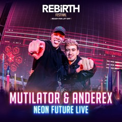 Mutilator & Anderex pres: Neon Future Live @ REBiRTH Festival 2023