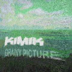 Kimik - Grainy Picture