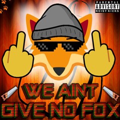 WE AINT GIVE NO FOX [FREE DL]