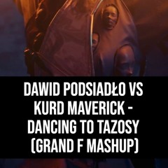 Dancing To TAZOSy (Grand F Mashup)