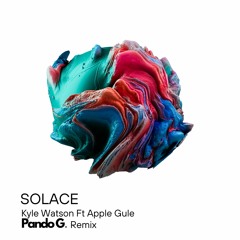 Kyle Watson Ft Apple Gule Solace - Pando G Remix
