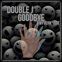 DOUBLE J GOODBYE (WYVERN EDIT)