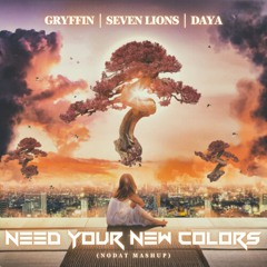 Need Your Love x New x Colors - GRYFFIN x SEVEN LIONS x DAYA (nodaT MASHUP)