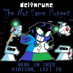 [Deltarune: The Not Same Puppet] HERE IN THIS STATION, LEFT TO