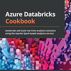 Read EBOOK 🖍️ Azure Databricks Cookbook: Accelerate and scale real-time analytics so