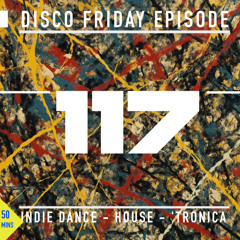 Disco Friday -Indietronica - Indiedance - House - Episode-117