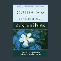 {DOWNLOAD} 💖 Cuidados Resilientes y Sostenibles: Su guía para prosperar mientras ayuda a otros (Sp