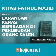 Kitab Fathul Majid 50 - Bab 20: Larangan Keras Beribadah Di Pekuburan Orang Saleh- Ahmad Zainuddin Al Banjary