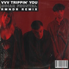 VVV [Trippin' You] - Odiar Frontal (RMNDR Remix)