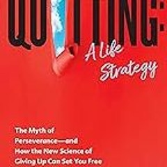 FREE B.o.o.k (Medal Winner) Quitting: A Life Strategy: The Myth of Perseveranceâ€”and How the New Sc