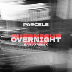 Parcels - Overnight (BANJO Remix)