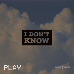 i don’t know