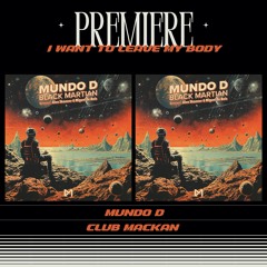 PREMIERE : Mundo D - I Want To Leave My Body (Club Mackan)