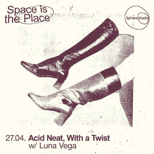 Space Is The Place S15E02 - Acid Neat, With a Twist /w Luna Vega - 24.04.2025