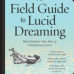 [READ] PDF ☑️ A Field Guide to Lucid Dreaming: Mastering the Art of Oneironautics by