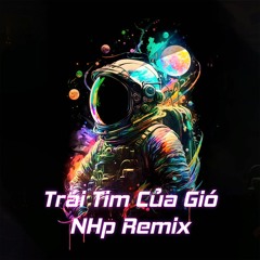 Trái Tim Của Gió | Dunghoangpham「NHp Remix」/ Mà Gió Cứ Mãi Vô Tâm Làm Sao Ôm