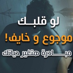لو قلبك موجوع و خايف ! | مبادرة هتغير حياتك | د . حازم شومان