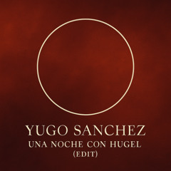 Yugo Sanchez - Una Noche Con Hugel (Edit)